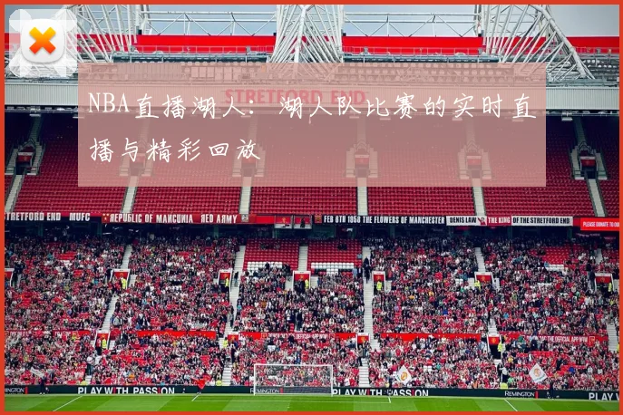 NBA直播湖人：湖人队比赛的实时直播与精彩回放