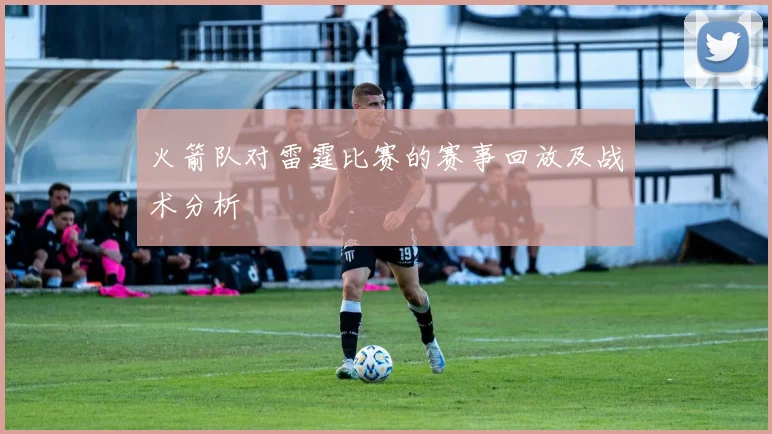 火箭队对雷霆比赛的赛事回放及战术分析