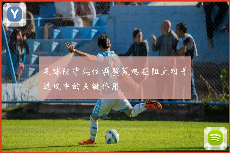 足球防守站位调整策略在阻止对手进攻中的关键作用